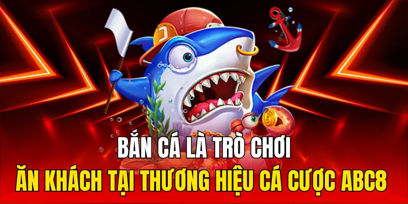 Bắn cá là trò chơi ăn khách tại thương hiệu cá cược ABC8 